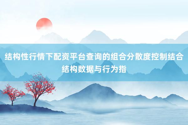 结构性行情下配资平台查询的组合分散度控制结合结构数据与行为指