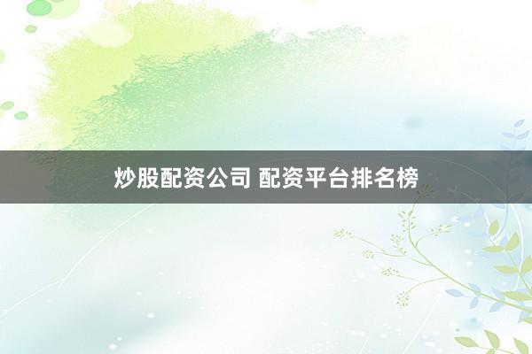 炒股配资公司 配资平台排名榜